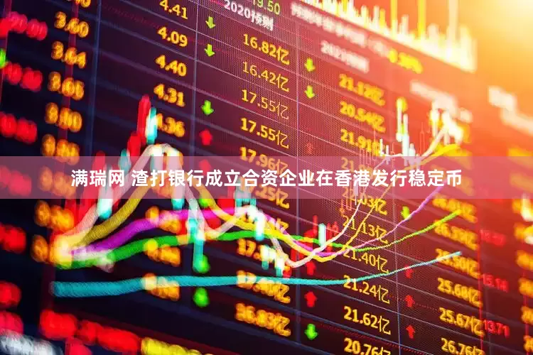 满瑞网 渣打银行成立合资企业在香港发行稳定币